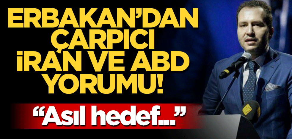 Yeniden Refah Partisi Genel Başkanı Fatih Erbakan'dan çarpıcı ABD ve İran yorumu