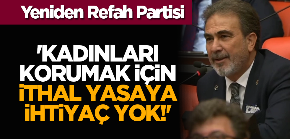 Yeniden Refah Partisi: 'Kadınları korumak için ithal yasaya ihtiyaç yok!'