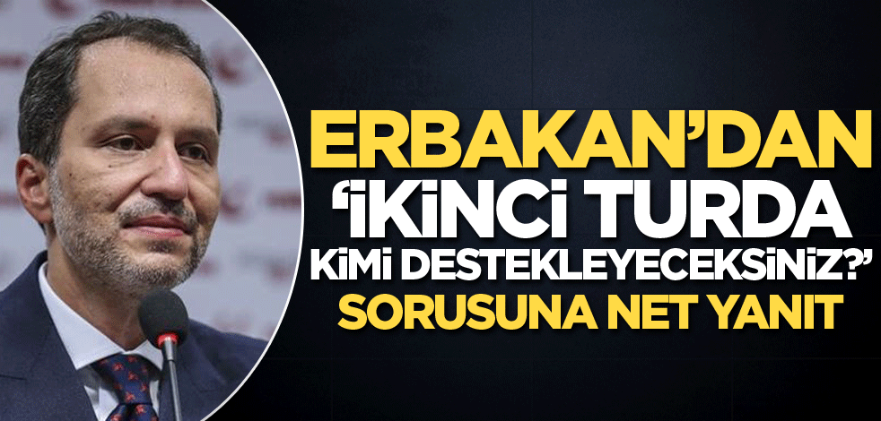 Yeniden Refah Partisi lideri Erbakan'dan "İkinci turda kimi destekleyeceksiniz?" sorusuna net yanıt