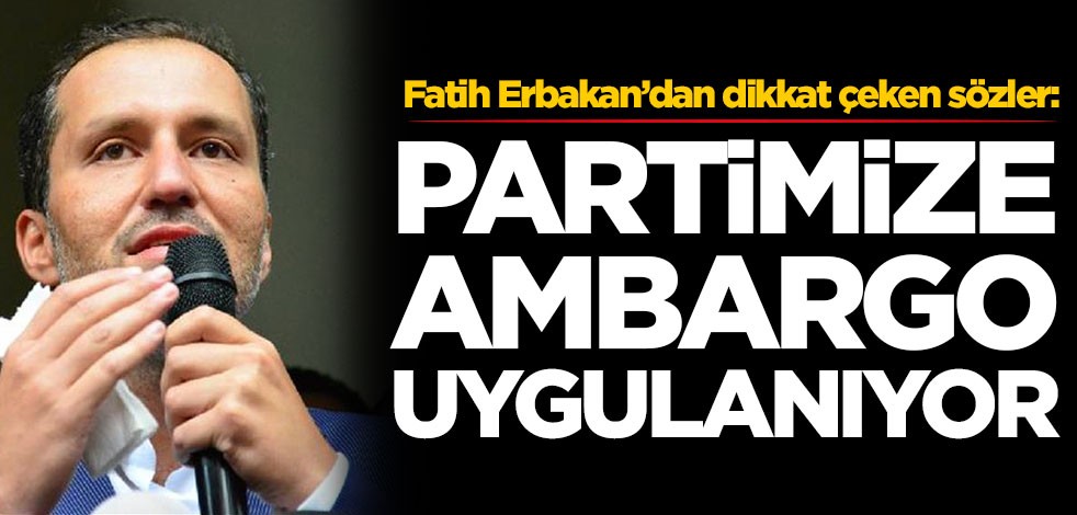 Yeniden Refah Partisi Lideri Fatih Erbakan'dan dikkat çeken sözler: Ambargo uygulanıyor