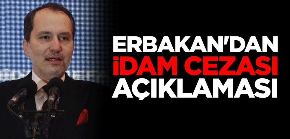 Yeniden Refah Partisi lideri Fatih Erbakan'dan idam cezası açıklaması