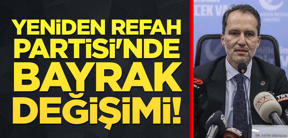 Yeniden Refah Partisi'nde bayrak değişimi!