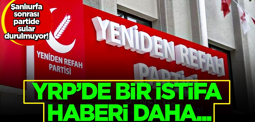 Yeniden Refah Partisi'nde bir belediye başkanı daha istifa etti! Şok gelişme: Şanlıurfa'da YRP şoku...