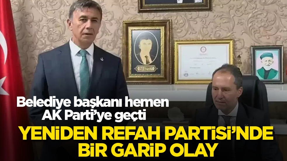 Yeniden Refah Partisi’nde bir garip olay! Belediye başkanı hemen AK Parti’ye geçti