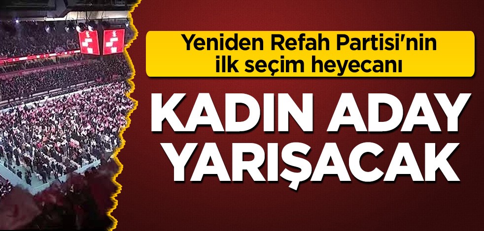 Yeniden Refah Partisi'nde ilk seçim heyecanı! Kadın aday yarışacak