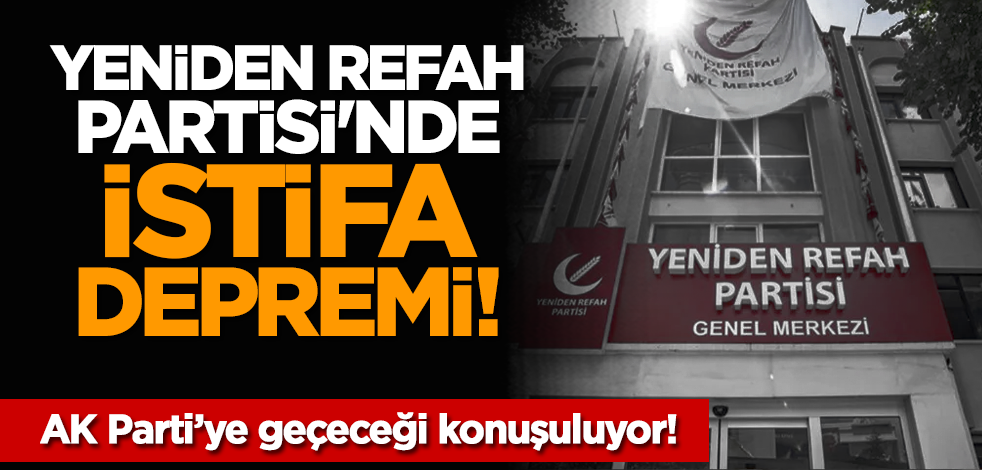 Yeniden Refah Partisi'nde istifa depremi! AK Parti’ye geçeceği konuşuluyor