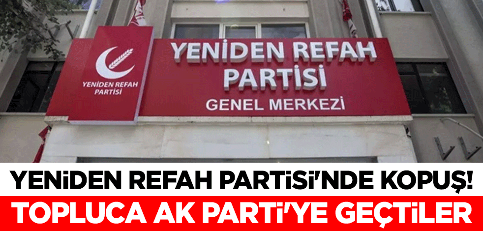 Yeniden Refah Partisi'nde kopuş! Topluca AK Parti'ye geçtiler