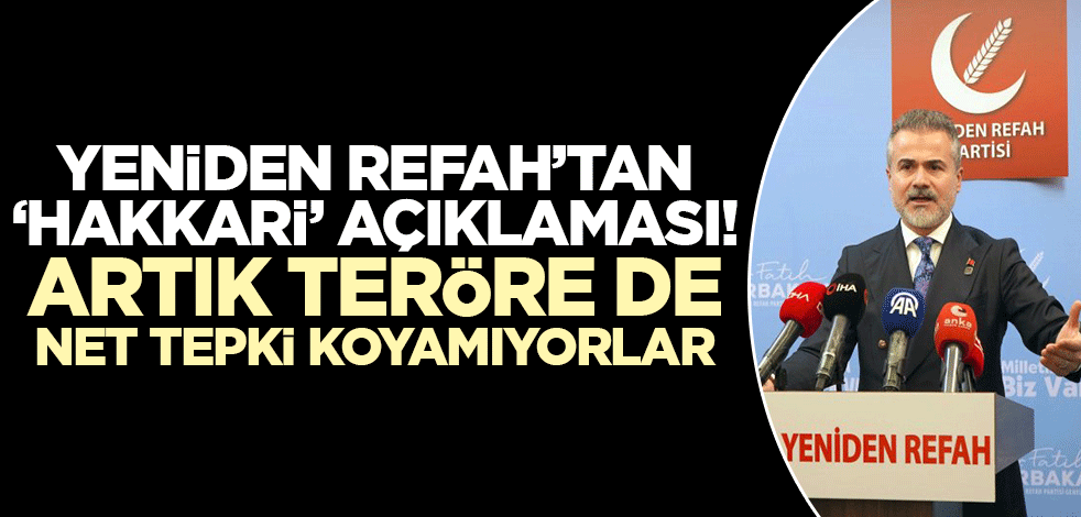 Yeniden Refah Partisi'nden Hakkari açıklaması! Teröre net tepki koyamaz hale de geldiler
