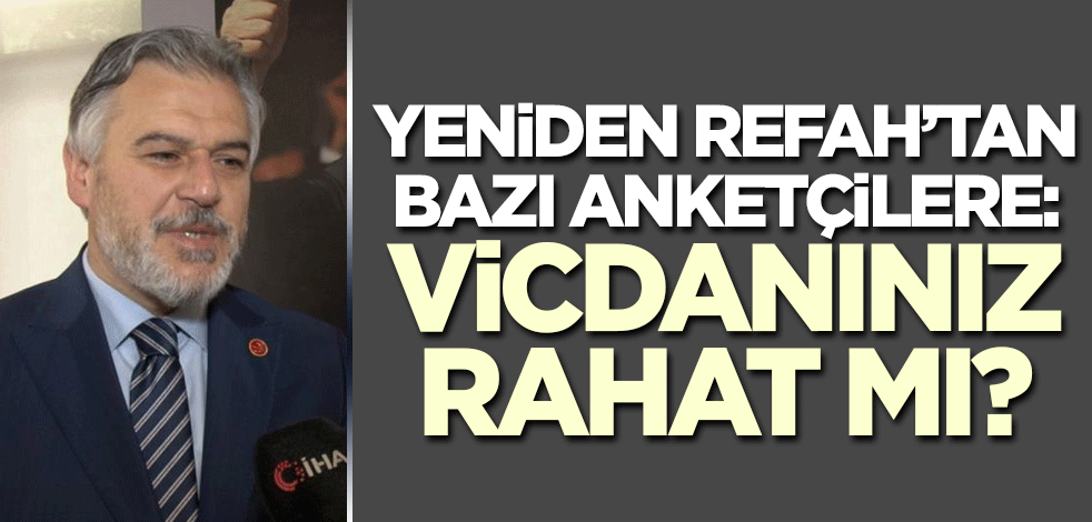 Yeniden Refah Partisi'nden manipülatör anketçilere: Vicdanınız rahat mı?