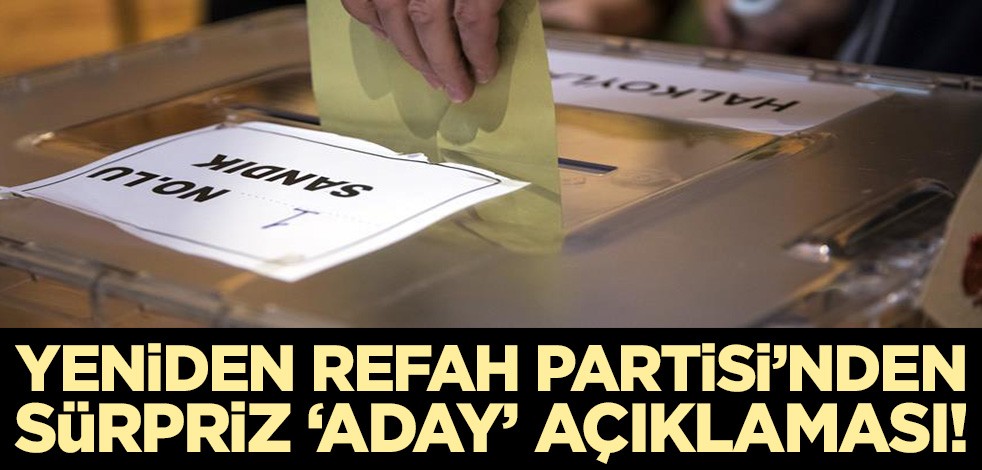 Yeniden Refah Partisi'nden sürpriz 'aday' açıklaması!