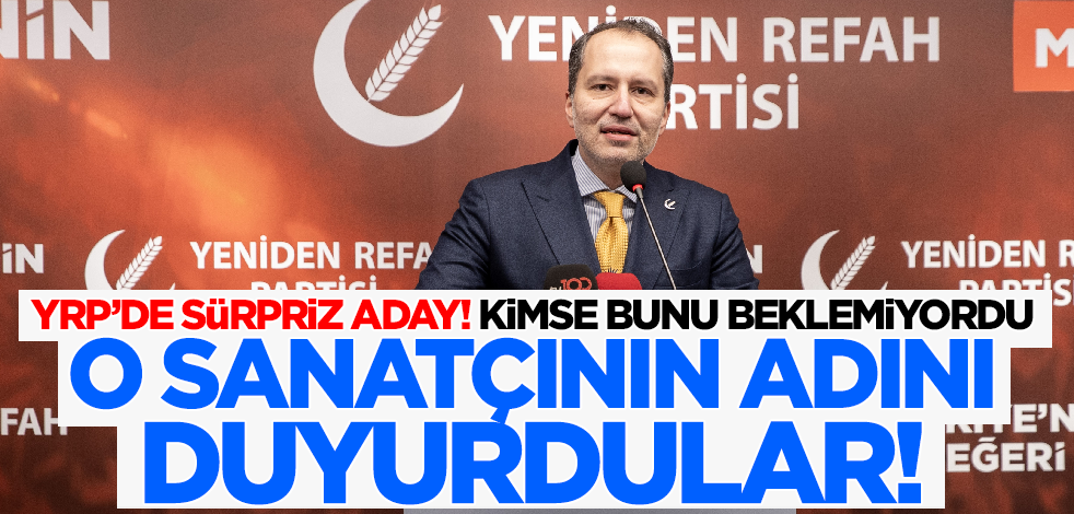Yeniden Refah Partisi'nden sürpriz aday! Kimse bunu beklemiyordu: O sanatçının adını duyurdular