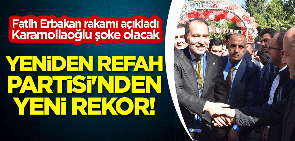 Yeniden Refah Partisi'nden yeni rekor! Fatih Erbakan rakamı açıkladı, Karamollaoğlu şoke olacak