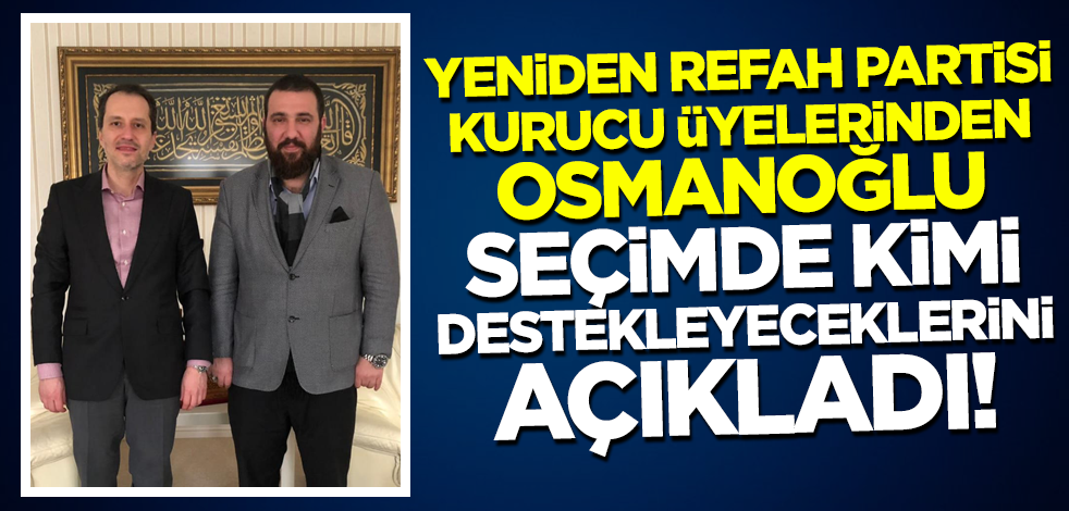 Yeniden Refah Partisi'nin kurucularından Kayıhan Osmanoğlu seçimde kimi destekleyeceklerini açıkladı!