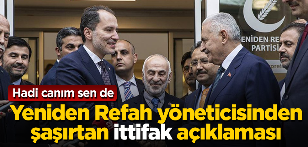 Yeniden Refah yöneticisinden şaşırtan 'ittifak' açıklaması! Hadi canım sen de