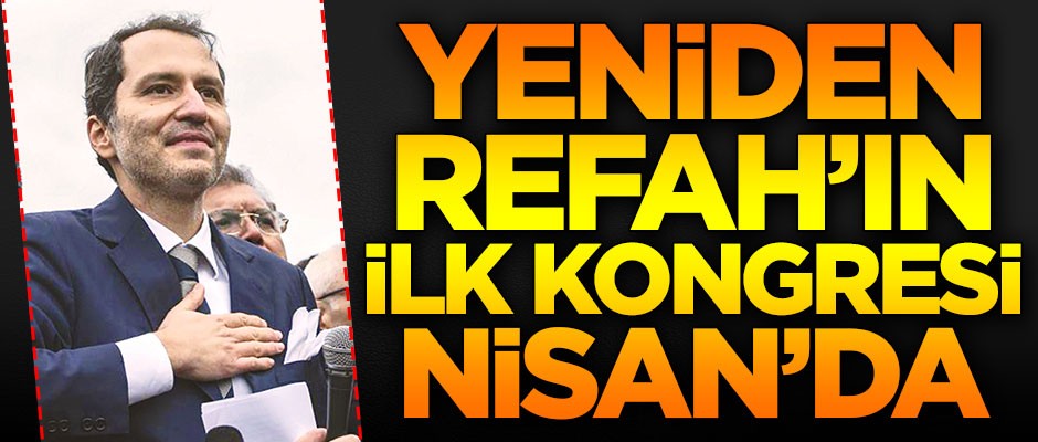 Yeniden Refah’ın ilk kongresi nisanda
