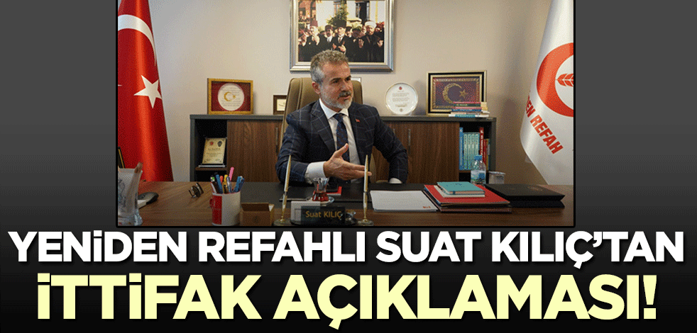 Yeniden Refahlı Suat Kılıç'tan yerel seçim açıklaması!