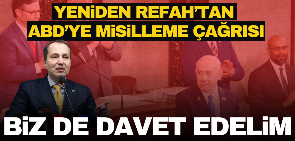 Yeniden Refah’tan ‘ABD’ye misilleme’ çağrısı: Biz de davet edelim!