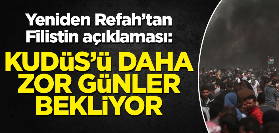 Yeniden Refah'tan Filistin değerlendirmesi: Kudüs'ü ve Mescid-i Aksa'yı daha zor günler bekliyor