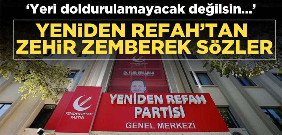 Yeniden Refah’tan zehir zemberek sözler: Yeri doldurulamayacak değilsin!