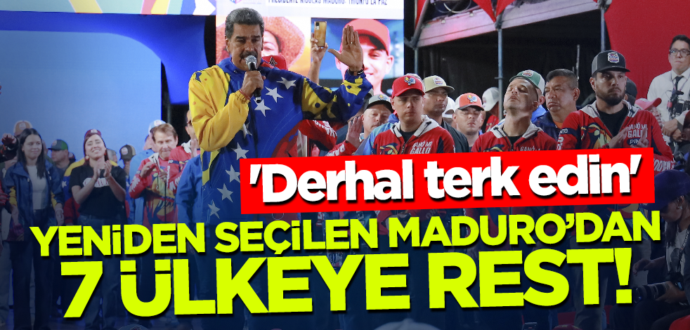 Yeniden seçilen Maduro'dan 7 ülkeye rest! 'Derhal terk edin'