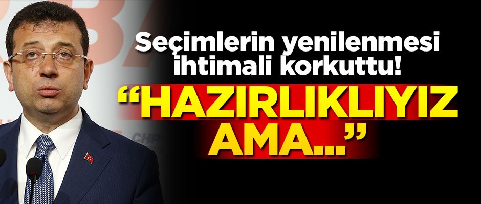 "Yeniden seçim" ihtimali İmamoğlu'nu korkuttu! "Hazırlıklıyız, ama..."