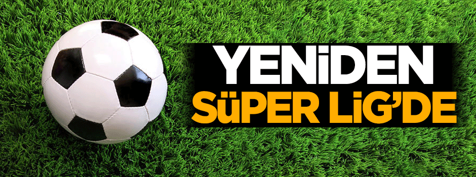 Yeniden Süper Lig'de