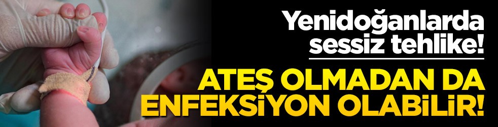Yenidoğanlarda sessiz tehlike! Ateş olmadan da enfeksiyon olabilir