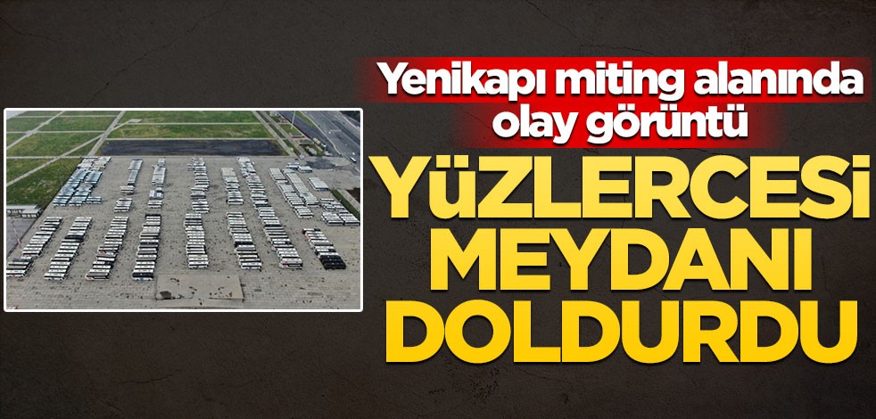 Yenikapı miting alanında olay görüntü: Yüzlercesi meydanı doldurdu
