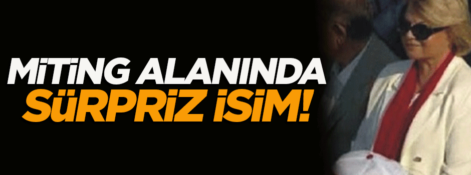 Yenikapı Mitingi'nde sürpriz isim!