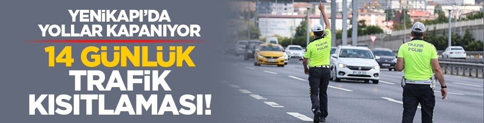 Yenikapı’da yollar kapanıyor: 14 günlük trafik kısıtlaması!