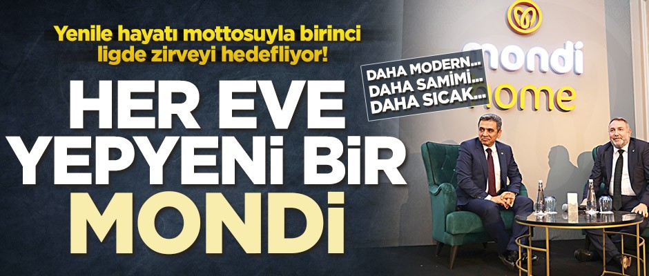 Yenile hayatı mottosuyla birinci ligde zirveyi hedefliyor! Her eve yepyeni bir Mondi