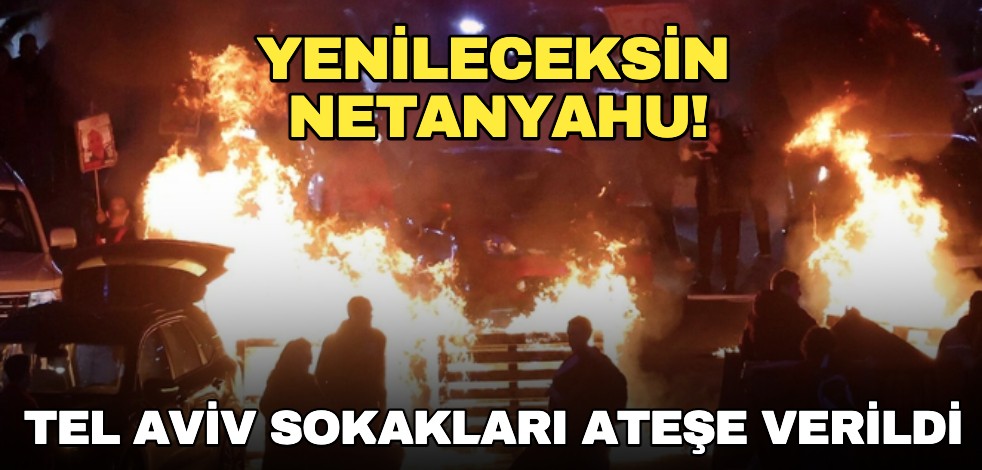 Yenileceksin Netanyahu! Tel Aviv sokakları ateşe verildi