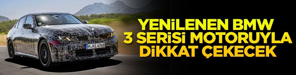Yenilenen BMW 3 Serisi motoruyla dikkat çekecek