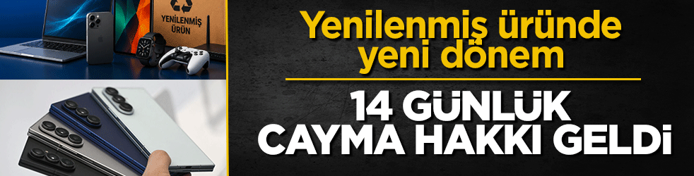 Yenilenmiş üründe yeni dönem! 14 günlük cayma hakkı geldi