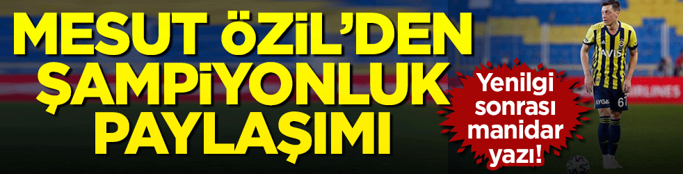 Yenilgi sonrası Mesut Özil’den şampiyonluk paylaşımı!