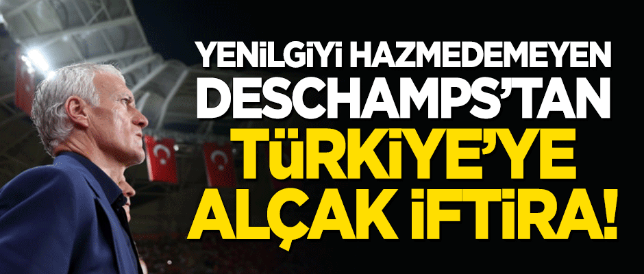 Yenilgiyi hazmedemeyen Deschamps'tan Türkiye'ye alçak iftira!