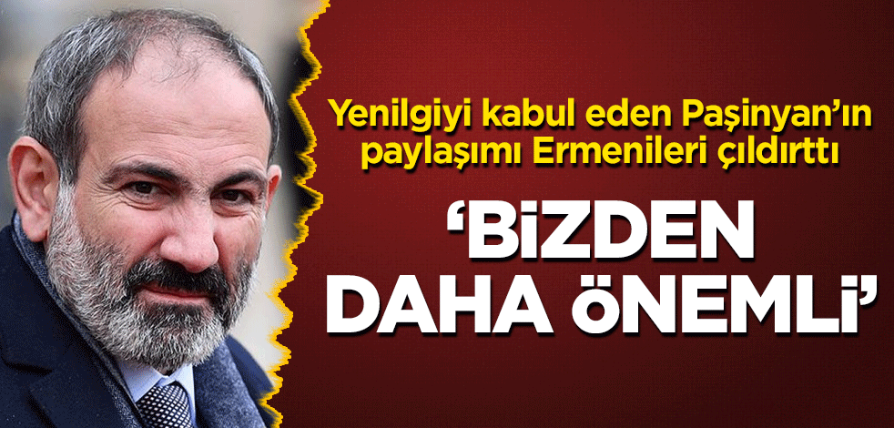 Yenilgiyi kabul eden Paşinyan'ın paylaşımı Ermenileri çıldırttı! "Bizden daha önemli"