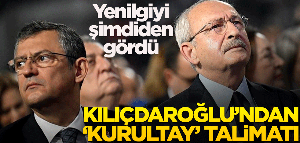 Yenilgiyi şimdiden gördü! Kılıçdaroğlu’ndan ‘kurultay’ talimatı