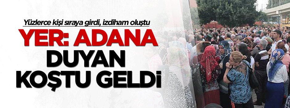 Yer: Adana, duyan koştu geldi