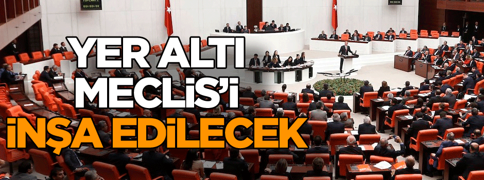 Yer altı Meclis’i inşa edilecek