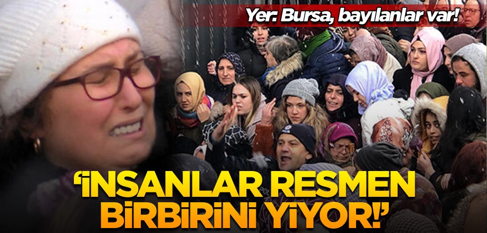 Yer: Bursa, bayılanlar var! ‘İnsanlar resmen birbirini yiyor!’