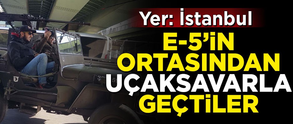 Yer: İstanbul! E-5'in ortasından uçaksavarla geçtiler