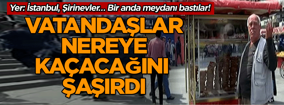 Yer: İstanbul, Şirinevler… Bir anda meydanı bastılar! Vatandaşlar nereye kaçacağını şaşırdı