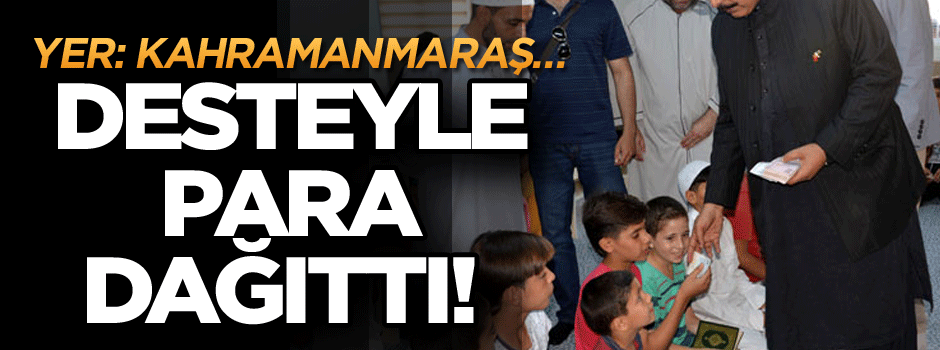 Yer: Kahramanmaraş… Desteyle para dağıttı!