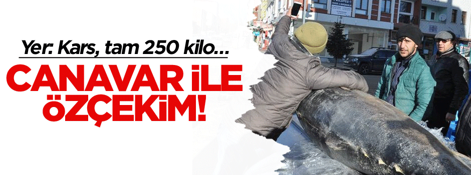 Yer: Kars, tam 250 kilo… Canavar ile özçekim!
