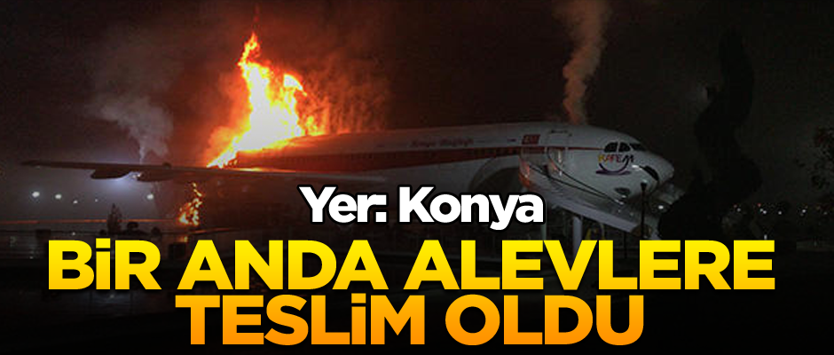 Yer Konya... Bir anda alevlere teslim oldu