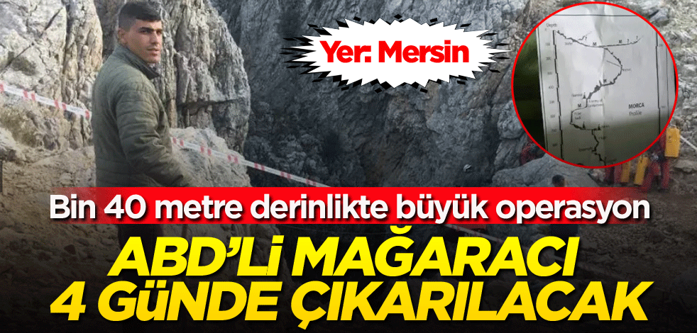 Yer: Mersin Bin 40 metre derinlikte büyük operasyon... ABD’li mağaracı 4 günde çıkarılacak