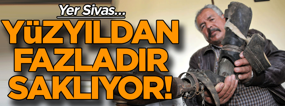 Yer Sivas… Yüzyıldan fazladır saklıyorlar!