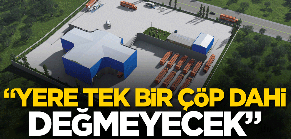 "Yere tek bir çöp dahi değmeyecek"