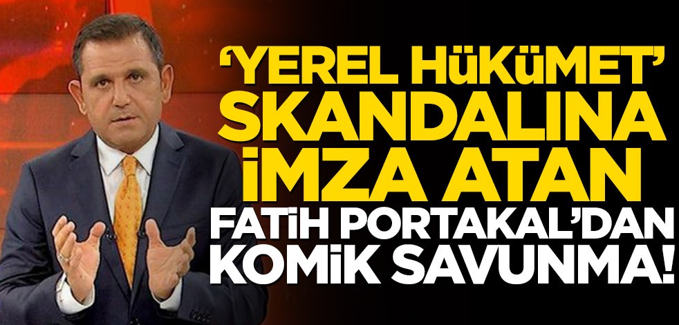 ‘Yerel hükümet’ skandalına imza atan Fatih Portakal’dan komik savunma!